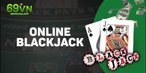 Blackjack 69VN - Game Sòng Bài Kinh Điển Cực Hấp Dẫn