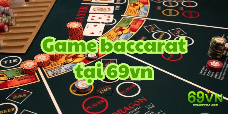 Trò chơi baccarat tại 69vn được yêu thích nhất