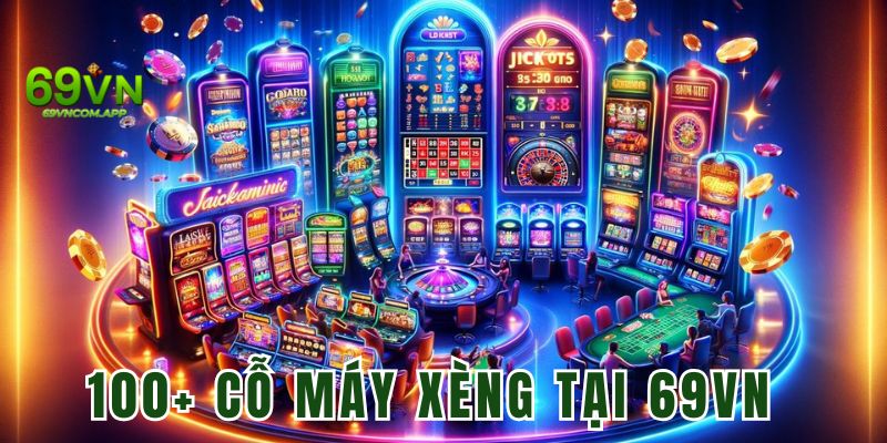 Đơn vị có sẵn hơn 100 cổ máy xèng miễn phí hấp dẫn